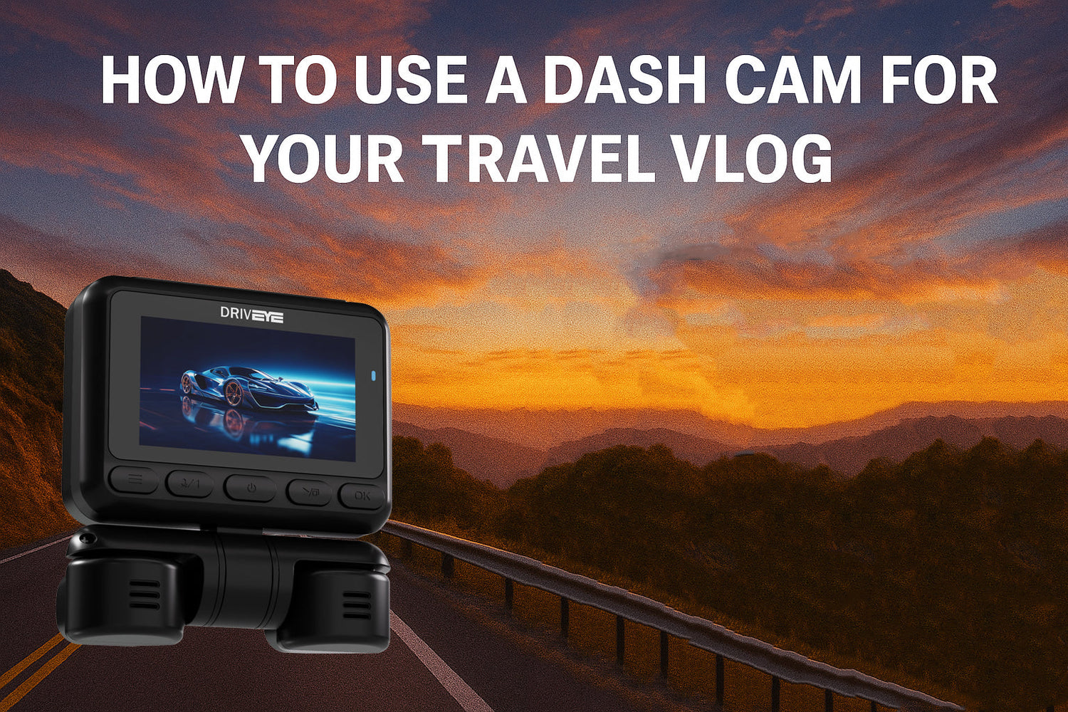 Dash Cam & Travel Vlogs: Turn Every Drive Into Your Story